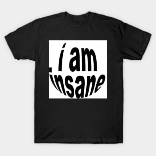 i am insane T-Shirt